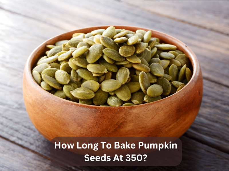 How Long To Bake Pumpkin Seeds At 350?