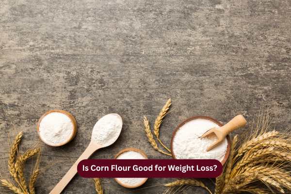 Is Corn Flour Good for Weight Loss?