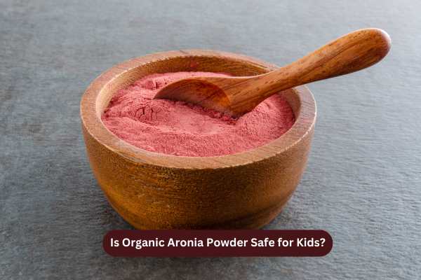 Is Organic Aronia Powder Safe for Kids?
