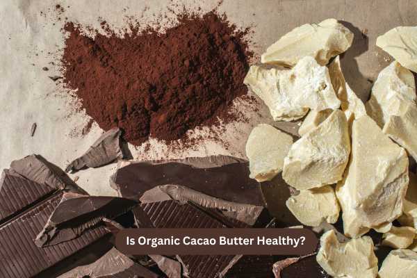 Is Organic Cacao Butter Healthy