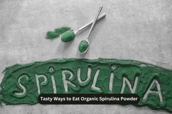 Tasty Ways to Eat Organic Spirulina Powder
