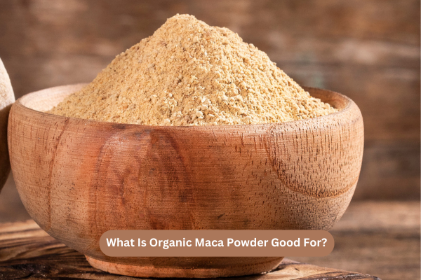 What Is Organic Maca Powder Good For?