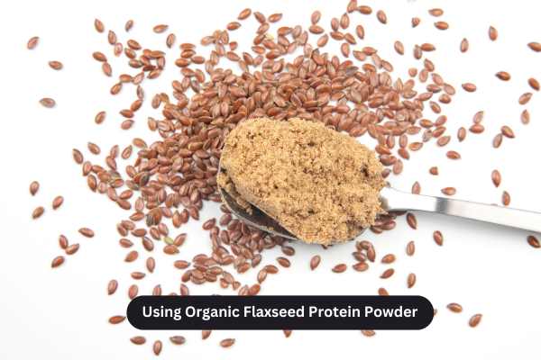 Use Organic Flaxseed Protein Powder