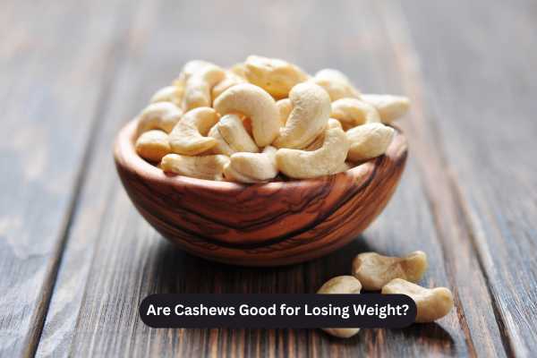 Are Cashews Good for Losing Weight?