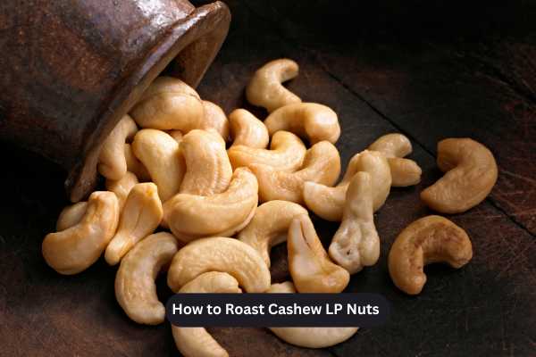 How to Roast Cashew LP Nuts