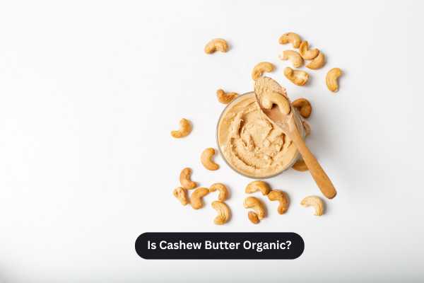Is Cashew Butter Organic?