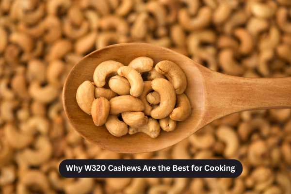 Why W320 Cashews Are the Best for Cooking