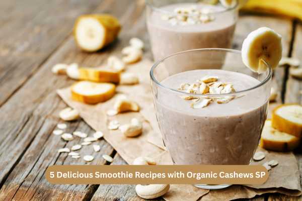 5 Delicious Smoothie Recipes with Organic Cashews SP