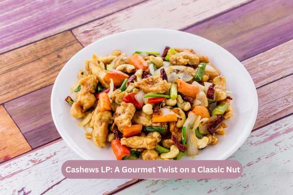 Cashews LP A Gourmet Twist on a Classic Nut