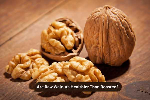 Are Raw Walnuts Healthier Than Roasted