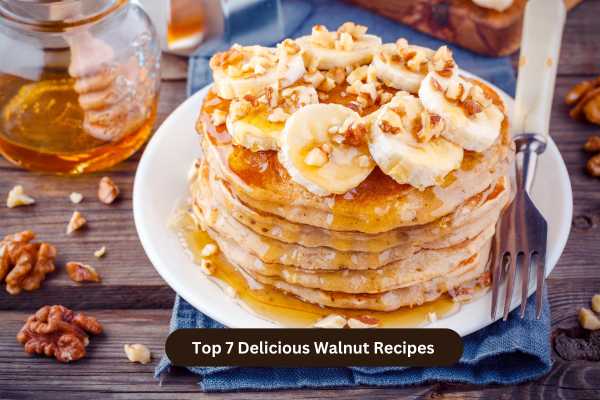 Top 7 Delicious Walnut Recipes