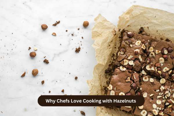 Why Chefs Love Cooking with Hazelnuts