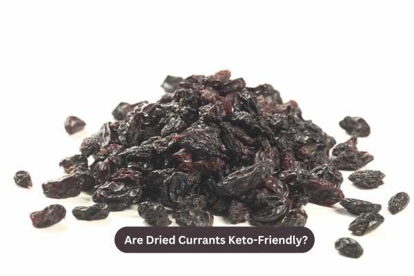Are Dried Currants Keto-Friendly