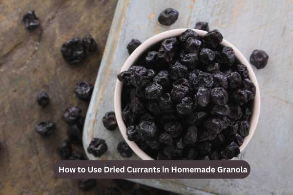 How to Use Dried Currants in Homemade Granola