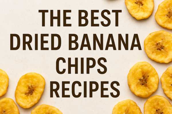 The Best Dried Banana Chips Recipes