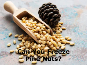 Can You Freeze Pine Nuts