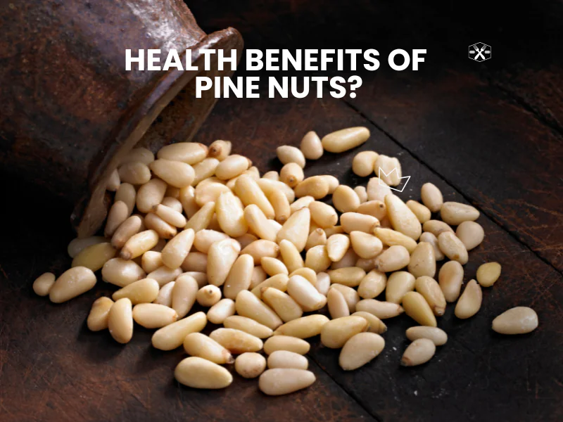 Health Benefits of Pine Nuts