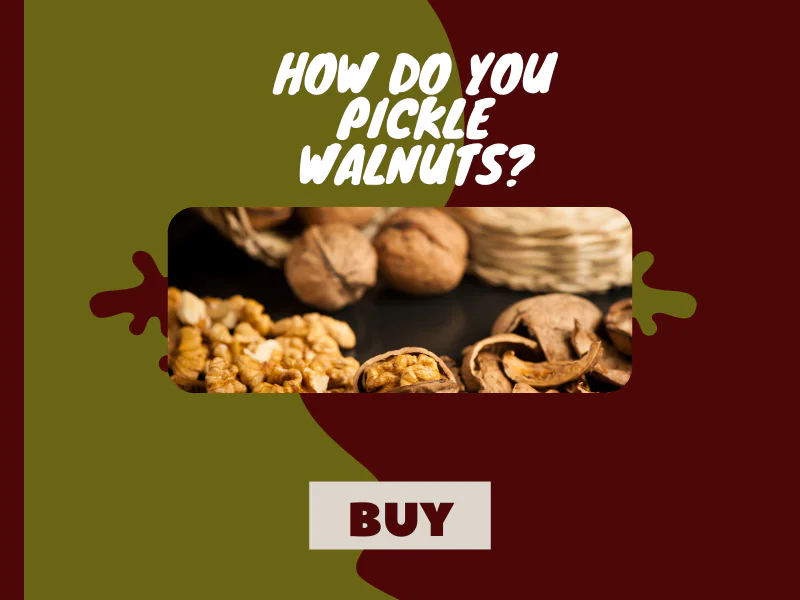 How Do You Pickle Walnuts