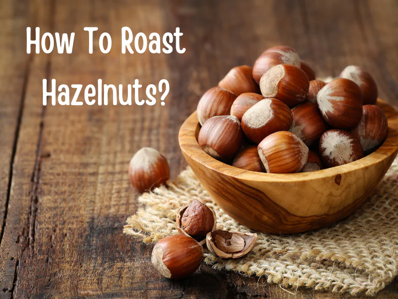 How To Roast Hazelnuts?