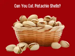 Can You Eat Pistachio Shells