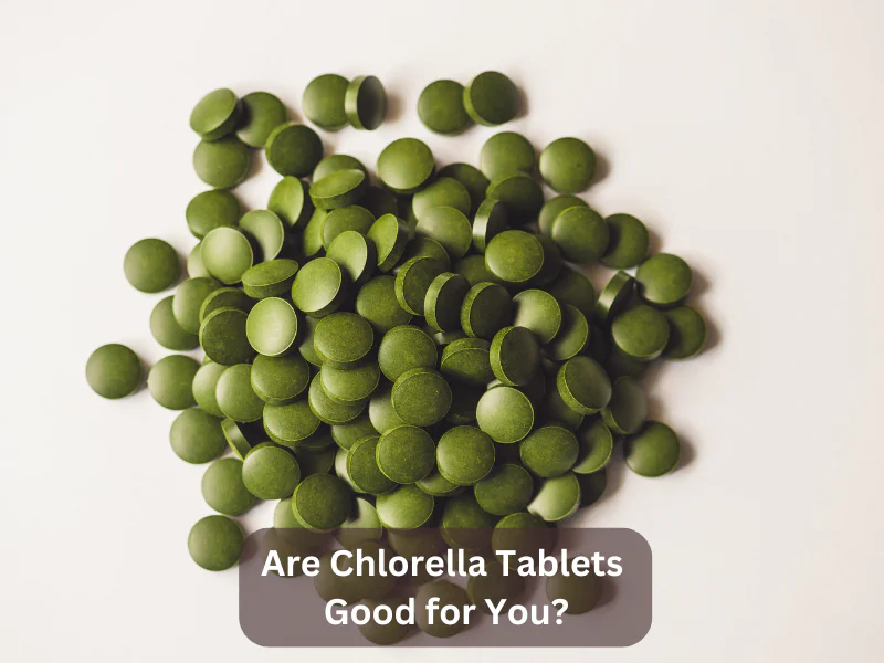 Are Chlorella Tablets Good for You