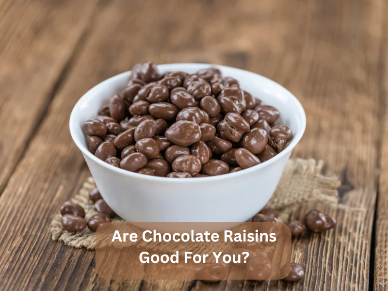 Are Chocolate Raisins Good For You