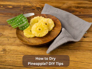 How to Dry Pineapple DIY Tips