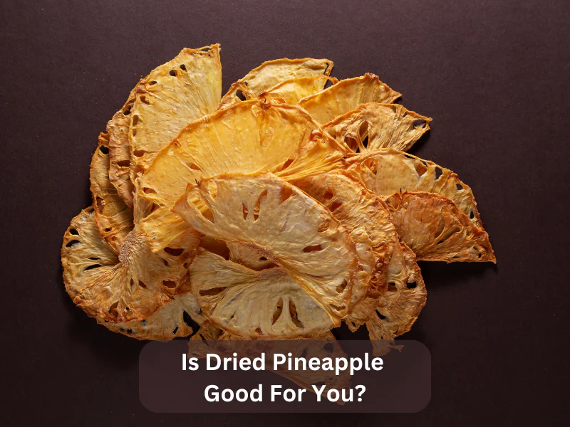 Is Dried Pineapple Good For You