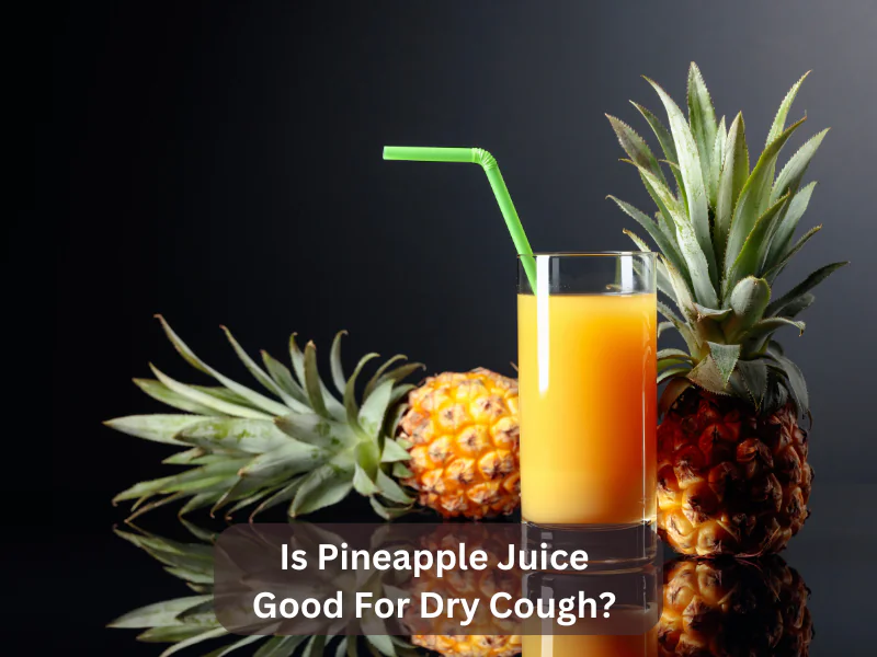 Is Pineapple Juice Good For Dry Cough