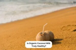 Is Organic Coconut Milk Truly Healthy