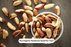 Are Organic Hazelnuts Good for You