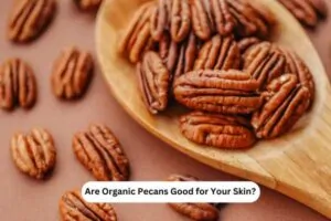Are Organic Pecans Good for Your Skin