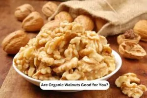Are Organic Walnuts Good for You