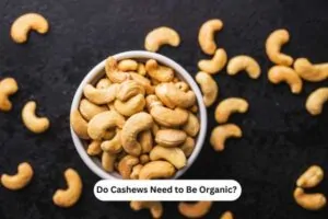 Do Cashews Need to Be Organic