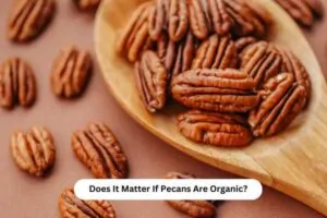Does It Matter If Pecans Are Organic