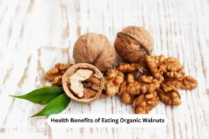 Health Benefits of Eating Organic Walnuts