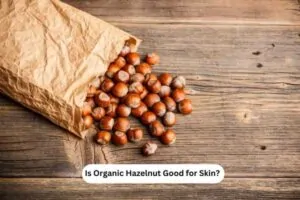 Is Organic Hazelnut Good for Skin