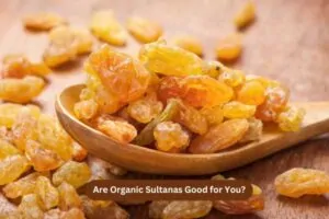 Are Organic Sultanas Good for You?