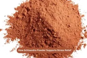 How Schisandra Powder Supports Stress Relief