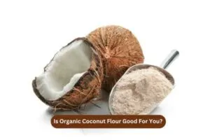 Is Organic Coconut Flour Good For You