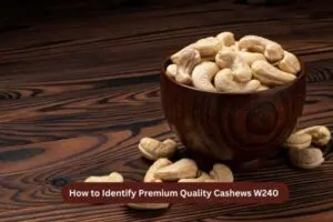 How to Identify Premium Quality Cashews W240