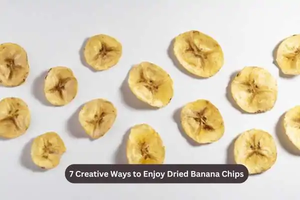 7 Creative Ways to Enjoy Dried Banana Chips