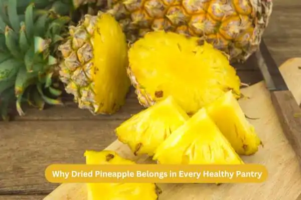 Why Dried Pineapple Belongs in Every Healthy Pantry