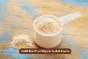 Health Benefits of Organic Baobab Powder