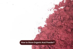 How to Store Organic Acai Powder?