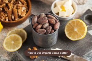 How to Use Organic Cacao Butter