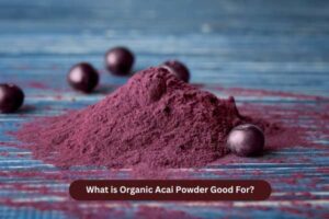 What is Organic Acai Powder Good For