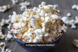 Is Organic Popcorn Healthy