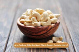 Are Cashew BBs the Next Plant-Based Protein Hero