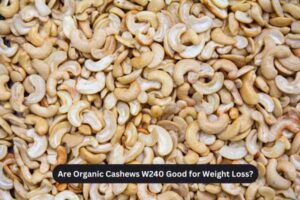 Are Organic Cashews W240 Good for Weight Loss